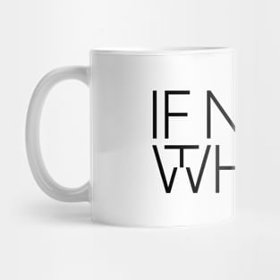 If not now Mug